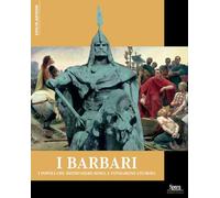 I Barbari. I popoli che distrussero Roma e fondarono l'Europa
