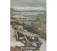 I Basso dell'Altopiano. Ricerca negli atti dei notai ad Asiago nei secoli XIV-XVII (Vol. 2)