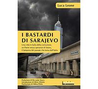 I bastardi di Sarajevo. Una città in balia della corruzione, un paese senza speranze di futuro, il fantasma del passato che torna dall'Italia