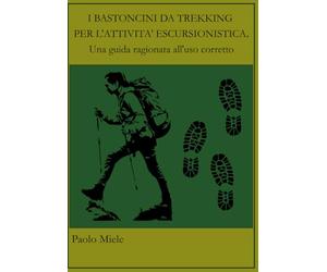 I bastoncini da trekking per l'attività escursionistica.: Una guida ragionata all'uso corretto.