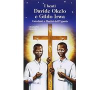 I beati Davide Okelo e Gildo Irwa. Catechisti e martiri dell'Uganda