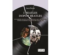I Beatles dopo i Beatles: Le carriere soliste di John Lennon, Paul McCartney, George Harrison e Ringo Starr (1970-1980)