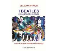 I Beatles nello spirito del tempo. Come 4 persone divennero 4 personaggi. Ediz. integrale
