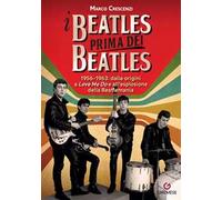 I Beatles prima dei Beatles. 1956-1963: dalle origini a «Love me do» e all'esplosione della Beatlemania
