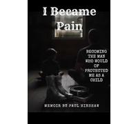 I Became Pain: Becoming the man who would of protected me as a child