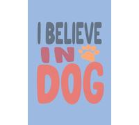 'I Believe in Dog' Notebook. A5/6"x9"/300 Lined Pages/Hardback. Dog Owner's Notebook/Diary/Journal. Pet Owner's Gift.