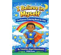 I BELIEVE IN MYSELF: A Confidence And Self-Esteem Coloring Book For Kids Ages 4-8 With Positive Affirmations And Fu Activities