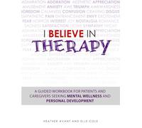 I Believe in Therapy: A Guided Workbook for Patients and Caregivers Seeking Mental Wellness and Personal Development