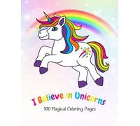 I Believe in Unicorns: 100 Magical Coloring Pages