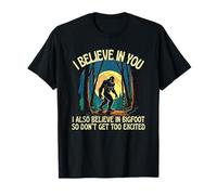 I Believe in You I Also Believe in Bigfoot Don't Get Excited Maglietta