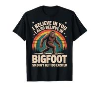 I Believe In You I Believe In Bigfoot Don't Get Too Excited Maglietta