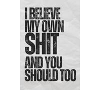 I Believe My Own Shit And You should Too: Notebook Journal, Gift for Bosses, Coworkers, Women, Men, Seniors, Friends, and Family: 111 Blank Watermarked Pages With The Word BELIEVE