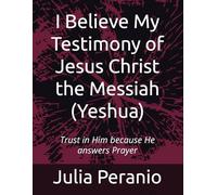 I Believe My Testimony of Jesus Christ the Messiah (Yeshua)
