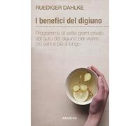 I benefici del digiuno. Programma di sette giorni creato dal guru del digiuno per vivere più sani e più a lungo