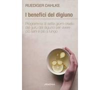 I benefici del digiuno. Programma di sette giorni creato dal guru del digiuno per vivere più sani e più a lungo
