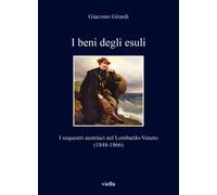 I beni degli esuli. I sequestri austriaci nel Lombardo-Veneto (1848-1866) ...