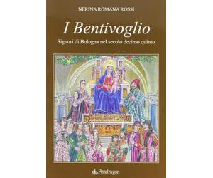 I Bentivoglio. Signori di Bologna nel secolo Decimoquinto
