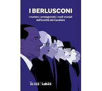 I Berlusconi. I numeri, i protagonisti, i nodi cruciali dell'eredità del Cavaliere