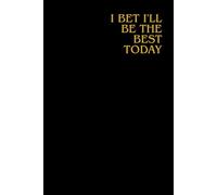 I Bet I'LL Be The Best Today: Positive Afirmation, motivating and inspiring notebook, task planning