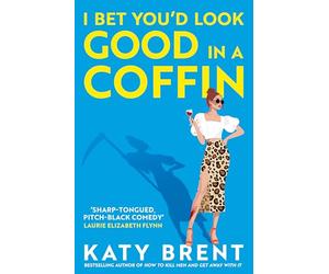 I Bet You’d Look Good in a Coffin: The deliciously dark, hilarious, twisted thriller from the best-selling author of How to Kill Men and Get Away With It!: Book 2