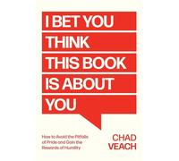 I Bet You Think This Book Is About You: How to Avoid the Pitfalls of Pride and Gain the Rewards of Humility