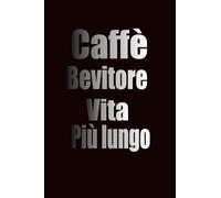 I bevitori di caffè vivono più a lungo: Un libro divertente per tutti i coffee addicted che amano il loro caffè al mattino Regalo