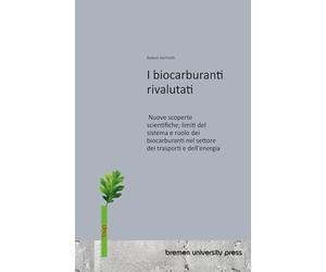 I biocarburanti rivalutati: Nuove scoperte scientifiche, limiti del sistema e ruolo dei biocarburanti nel settore dei trasporti e dell'energia