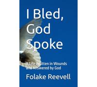 I Bled, God Spoke: A Life Written in Wounds and Answered by God