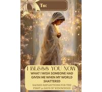 I Bless You Now: Sacred Reflections for the First 30 Days of Widowhood What I Wish Someone Had Given Me When My World Shattered: “A giftable companion ... support widows through the first thirty days