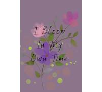 I Bloom In My Own Time: Motivational Inspirational and powerfull Notebook