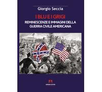 I blu e i grigi. Reminescenze e immagini della guerra civile americana - S...