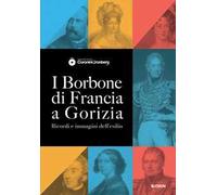 I Borbone di Francia a Gorizia. Ricordi e immagini dell'esilio
