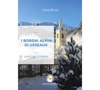 I borghi alpini di Usseaux. Dove è bello vivere - 2021 - Lina Bru