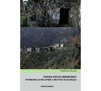 I borghi antichi abbandonati. Patrimonio da riscoprire e mettere in sicurezza