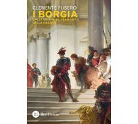 I Borgia. Dalle origini al tramonto della casata - Fusero Clemente