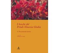 I boschi del Friuli-Venezia Giulia. Documenti storici (Vol. 1)