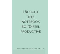 I Bought This Notebook So I'd Feel Productive | Funny Journal with 120 Lined Pages | Gag Gift for Women, Procrastinators, Lazy People: Still haven’t ... A sarcastic notebook for fake productivity