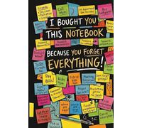 I Bought You This Notebook Because You Forget Everything!