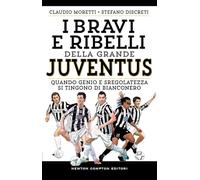 I bravi e ribelli della grande Juventus. Quando genio e sregolatezza si tingono di bianconero