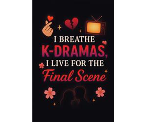 I Breathe K-Dramas, I Live For The Final Scene: A Dramatic & Fun Notebook for K-Drama Fans to Capture Quotes, Episodes, Ships & Emotions | Perfect ... Obsession | Size 6x9 and 120 Lined Pages.