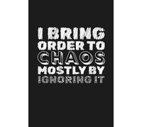 I bring Order to Chaos Mostly by Ignoring it: 6 x 9 Blank Lined Notebook Journal | Funny Saying Sarcastic Work Gag Gift for Office Coworkers, ... with Funny Saying on Cover for Men and Women