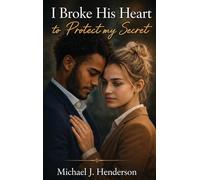 I Broke His Heart to Protect My Secret