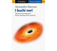 I buchi neri. Misteriosi protagonisti dell'evoluzione delle galassie