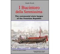 I Bucintoro della Serenissima. The ceremonial state barges of the Venetian Republic. Ediz. bilingue