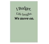 I Budget. Life Laughs, We Move On.: A Lined Notebook for Budgeting, Saving and Everyday Notes.