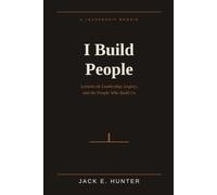 I Build People: Lessons on Leadership, Legacy, and the People Who Build Us