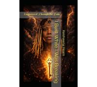 I Built While I Was Breaking: Empowered Through the Pain