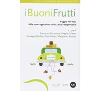I buoni frutti. Viaggio nell'Italia della nuova agricoltura civica, etica e responsabile