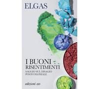 I buoni risentimenti. Saggio sul disagio postcoloniale - 2024 - E