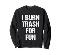 I Burn Trash for Fun - Funny Daying Trailer Park Redneck Felpa